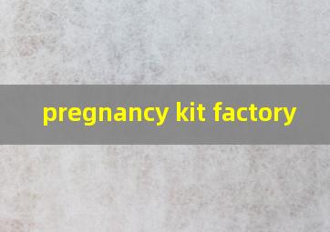 pregnancy kit factory